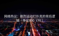 网络热议：剧烈运动打扑克的背后逻辑 · 争议890（70 ）