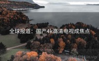 全球报道：国产4k高清电视成焦点