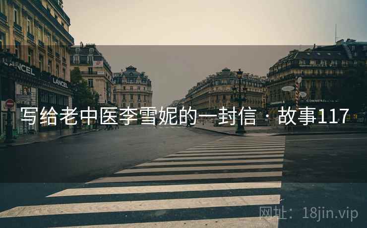 写给老中医李雪妮的一封信 · 故事117