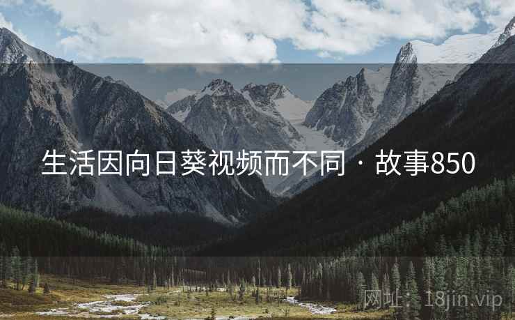 生活因向日葵视频而不同 · 故事850