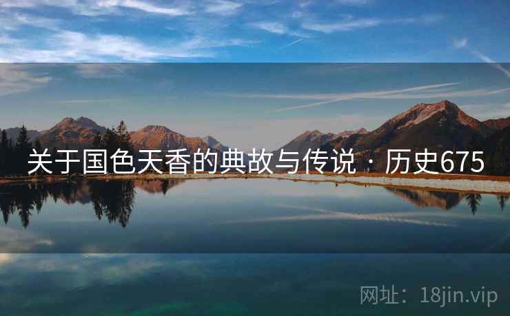 关于国色天香的典故与传说 · 历史675