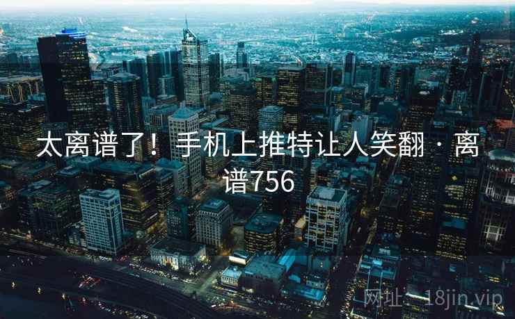太离谱了!手机上推特让人笑翻 · 离谱756 太离谱了!手机上推特让人笑翻 · 离谱756