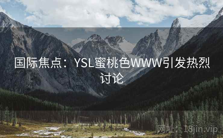 国际焦点：YSL蜜桃色WWW引发热烈讨论